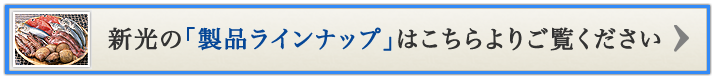新光の「製品ラインナップ」はこちらよりご覧ください